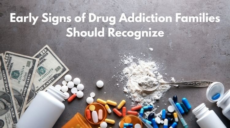 Early Signs of Drug Addiction Families Should Recognize